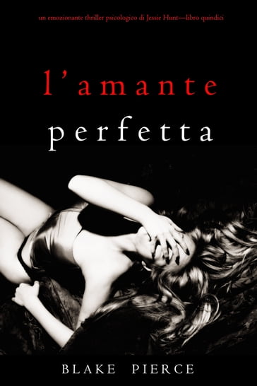 L'Amante Perfetta (Un emozionante thriller psicologico di Jessie HuntLibro Quindici)