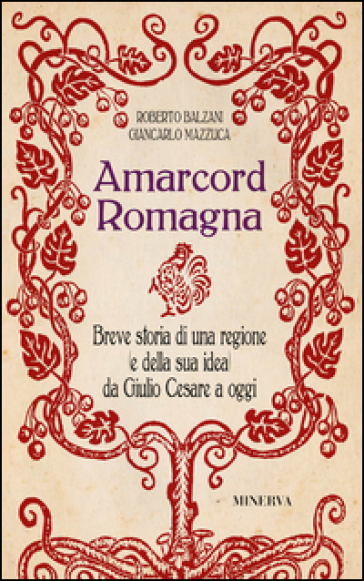 Amarcord Romagna. Breve storia di una regione (e della sua idea) da Giulio Cesare a oggi