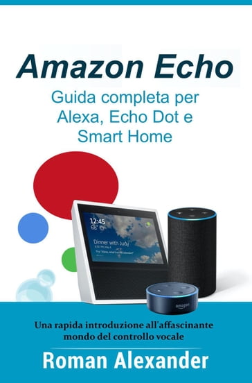 Amazon Echo  Guida completa per Alexa, Echo Dot e Smart Home