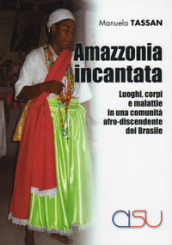 Amazzonia incantata. Luoghi, corpi e malattie in una comunità afro-discendente del Brasile