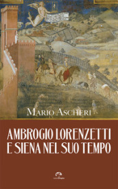 Ambrogio Lorenzetti e Siena nel suo tempo