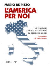 L America per noi. Le relazioni tra Italia e Stati Uniti da Sigonella a oggi