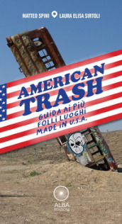American trash. Guida ai più folli luoghi made in U.S.A.