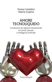 Amore tecnoliquido. L evoluzione dei rapporti interpersonali tra social, cybersex e intelligenza artificiale