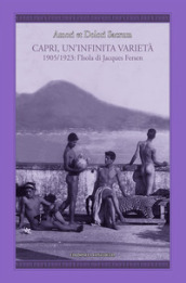 Amori et dolori sacrum. Capri, un infinita varietà. 1905-1923: l isola di Jacques Fersen