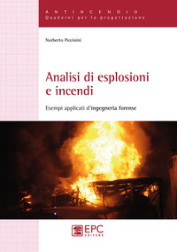 Analisi di esplosioni e incendi. Esempi applicati d'ingegneria forense