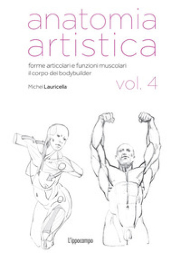 Anatomia artistica. Vol. 4: Forme articolari e funzioni muscolari. Il corpo dei bodybuilder