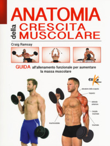 Anatomia della crescita muscolare. Guida all'allenamento funzionale per aumentare la massa muscolare. Ediz. illustrata