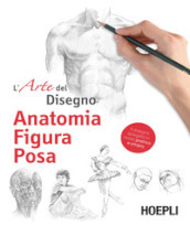 Anatomia, figura, posa. L arte del disegno. Ediz. illustrata