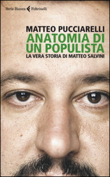Anatomia di un populista. La vera storia di Matteo Salvini