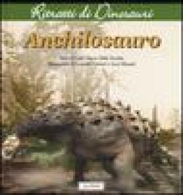 Anchilosauro. Ritratti di dinosauri. Ediz. illustrata