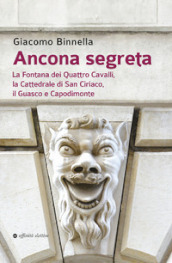 Ancona segreta. La fontana dei Quattro Cavalli, la Cattedrale di San Ciriaco, il Guasco e Capodimonte