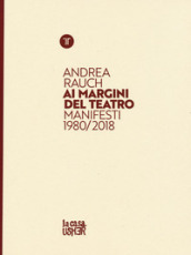 Andrea Rauch. Ai margini del teatro. Manifesti 1980-2018. Ediz. a colori