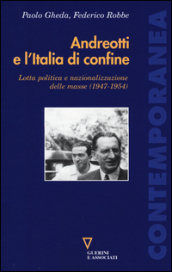 Andreotti e l Italia di confine. Lotta politica e nazionalizzazione delle masse (1947-1954)