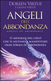 Angeli dell abbondanza. 11 messaggi dal cielo che ti aiutano a manifestare ogni forma di abbondanza