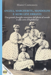 Angeli, margherite, mandolini e altre Levi erranti. Una grande famiglia veneziana dal ghetto al mondo (e alla corte d Inghilterra). Con CD-ROM