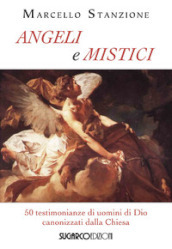 Angeli e mistici. 50 testimonianze di uomini di Dio canonizzati dalla Chiesa