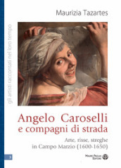 Angelo Caroselli e compagni di strada. Arte, risse, streghe in Campo Marzio (1600-1650)