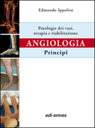 Angiologia. Principi. Patologie dei vasi. Terapia e riabilitazione