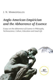 Anglo-American empiricism and the abhorrence of essence. Essays on the abhorrence of essence in philosophy, technoscience, culture, education and good life