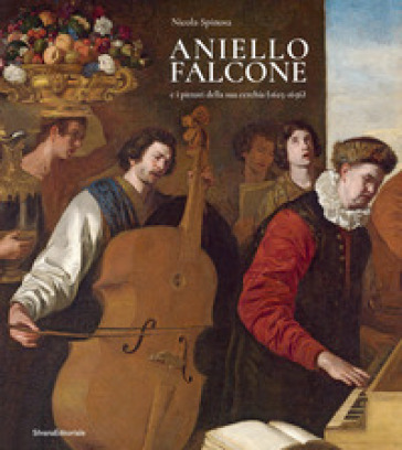 Aniello Falcone e i pittori della sua cerchia (1625-1656). Ediz. illustrata