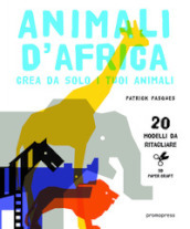 Animali d Africa. Crea da solo i tuoi animali di carta. Ediz. illustrata