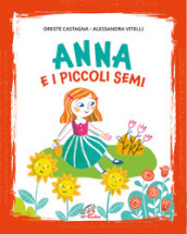 Anna e i piccoli semi. Ediz. illustrata