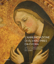 L Annunciazione di Alvaro Pires Da Evora. Lascito di Franco Buiton alla Galleria nazionale dell Umbria. Ediz. illustrata