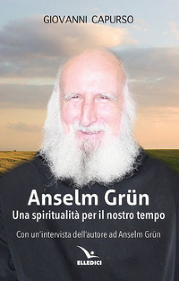 Anselm Grun. Una spiritualità per il nostro tempo