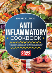Anti-inflammatory cookbook. A complete guide to fighting inflammation with a healthy lifestyle and beat chronic illnesses