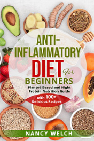Anti-inflammatory diet for beginners. Planted based and hight protein nutrition guide (with 100+ delicious recipes)