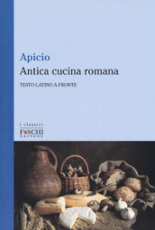 Antica cucina romana. Testo latino a fronte