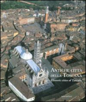 Antiche città della Toscana. Percorsi inediti tra luoghi dell arte e della storia. Ediz. italiana e inglese