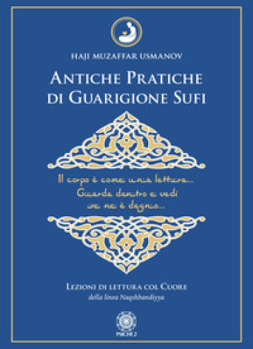 Antiche pratiche di guarigione Sufi. Lezioni di lettura col Cuore della linea Naqshbandiyya