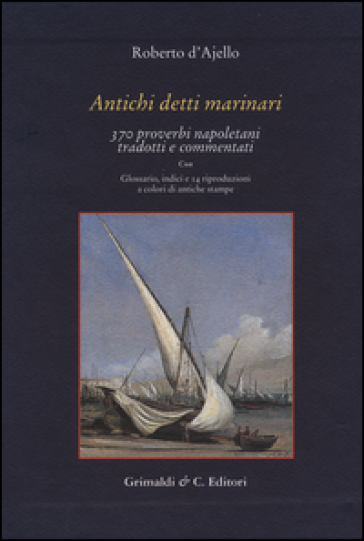 Antichi detti marinai. 370 proverbi napoletani tradotti e commentati
