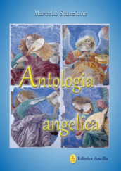 Antologia angelica. Le più belle pagine sui santi angeli di Dio