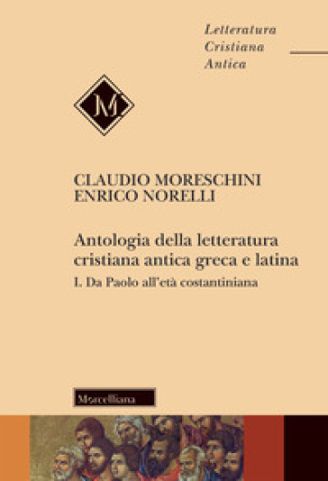 Antologia della letteratura cristiana antica greca e latina. 1: Da Paolo all'Età costantiniana