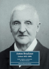 Anton Bruckner. Lettere 1852-1896. Scelte, tradotte e commentate