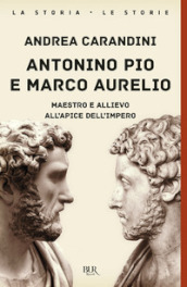 Antonino Pio e Marco Aurelio. Maestro e allievo all apice dell impero