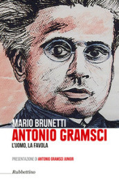Antonio Gramsci. L uomo, la favola