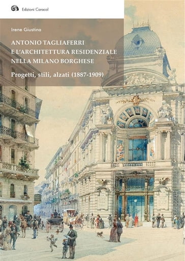 Antonio Tagliaferri e l'architettura residenziale nella Milano borghese Progetti, stili, alzati (1887-1909)