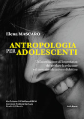 Antropologia per adolescenti. Un introduzione all importanza del rivelare la relazione nel contesto educativo e didattico