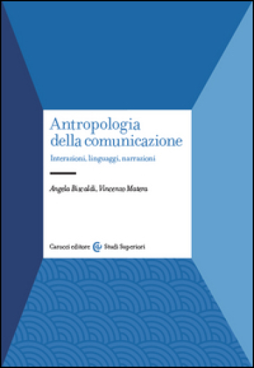 Antropologia della comunicazione. Interazioni, linguaggi, narrazioni