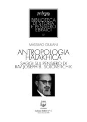 Antropologia halakhica. Saggi sul pensiero di Rav Joseph B. Soloveitchik