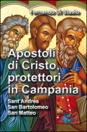 Apostoli di Cristo, protettori in Campania. Sant Andrea, san Bartolomeo, san Matteo