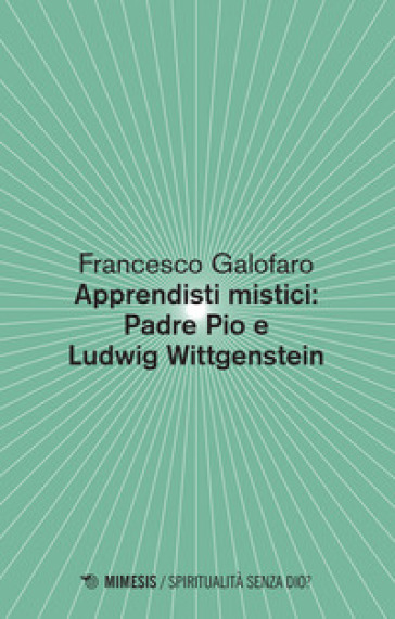 Apprendisti mistici: Padre Pio e Ludwig Wittgenstein