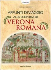 Appunti di viaggio alla scoperta di Verona romana. Con gadget