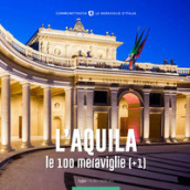 L Aquila, le 100 meraviglie (+1). Ediz. illustrata