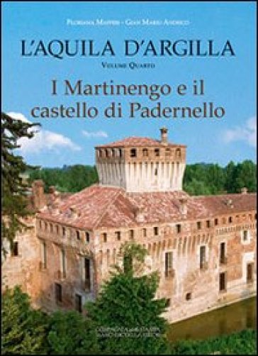 L'Aquila d'argilla. 4: I Martinengo e il castello di Padernello