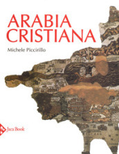 Arabia cristiana. Dalla provincia imperiale al primo periodo islamico. Ediz. a colori